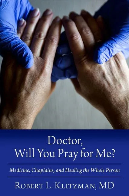 Doctor, Will You Pray for Me?: Medicine, Chaplains, and Healing the Whole Person - stevensbooks