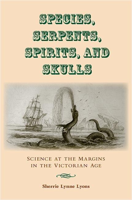 Species, Serpents, Spirits, and Skulls: Science at the Margins in the Victorian Age - stevensbooks