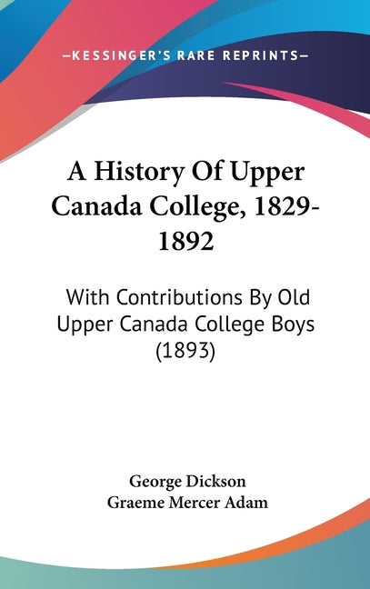 History Of Upper Canada College, 1829-1892: With Contributions By Old Upper Canada College Boys (1893) - Ingram