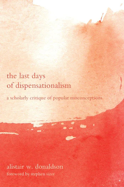 Last Days of Dispensationalism: A Scholarly Critique of Popular Misconceptions - stevensbooks