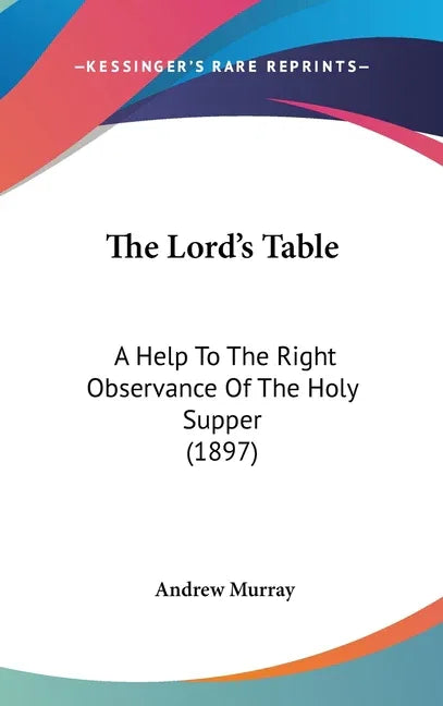 Lord's Table: A Help To The Right Observance Of The Holy Supper (1897) - stevensbooks