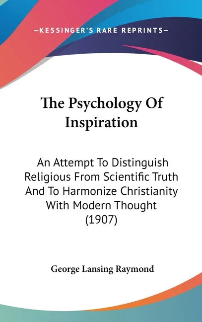 Psychology Of Inspiration: An Attempt To Distinguish Religious From Scientific Truth And To Harmonize Christianity With Modern Thought (1907) - stevensbooks