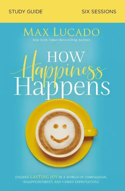How Happiness Happens Bible Study Guide: Finding Lasting Joy in a World of Comparison, Disappointment, and Unmet Expectations - stevensbooks