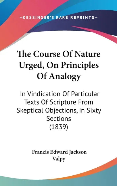 Course Of Nature Urged, On Principles Of Analogy: In Vindication Of Particular Texts Of Scripture From Skeptical Objections, In Sixty Sections (1839) - stevensbooks