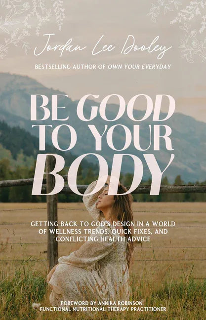 Be Good to Your Body: Getting Back to God's Design in a World of Wellness Trends, Quick Fixes, and Conflicting Health Advice - stevensbooks
