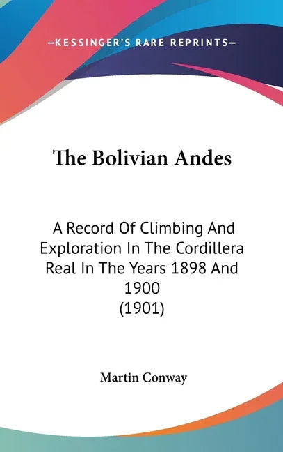 Bolivian Andes: A Record Of Climbing And Exploration In The Cordillera Real In The Years 1898 And 1900 (1901) - stevensbooks