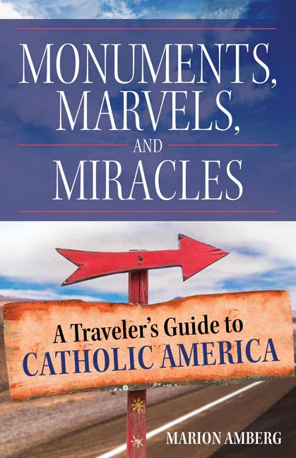 Monuments, Marvels, and Miracles: A Traveler's Guide to Catholic America - stevensbooks