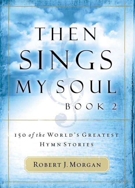 Then Sings My Soul: 150 of the World's Greatest Hymn Stories - stevensbooks