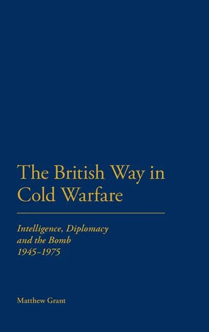 British Way in Cold Warfare: Intelligence, Diplomacy and the Bomb 1945-1975 - stevensbooks