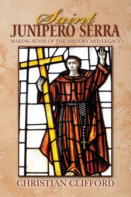 Saint Junipero Serra: Making Sense of the History and Legacy - stevensbooks