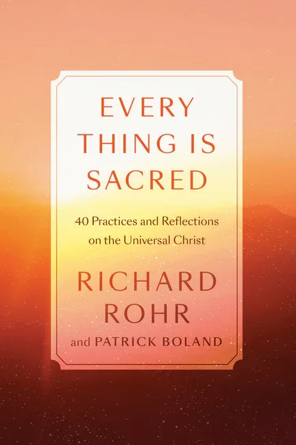 Every Thing Is Sacred: 40 Practices and Reflections on the Universal Christ - stevensbooks