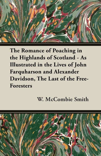 Romance of Poaching in the Highlands of Scotland - As Illustrated in the Lives of John Farquharson and Alexander Davidson, The Last of the Free-Forest - stevensbooks