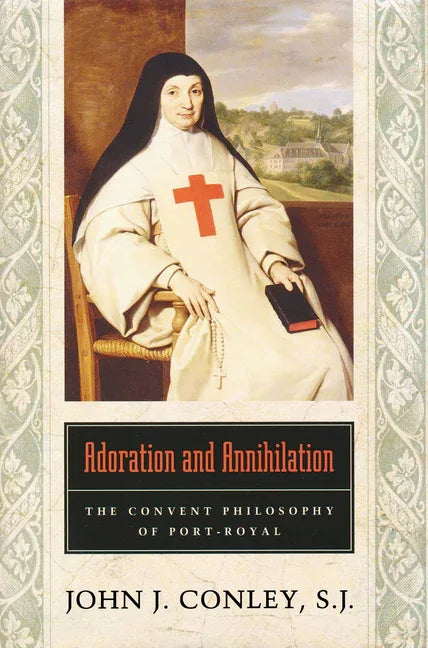 Adoration and Annihilation: The Convent Philosophy of Port-Royal - stevensbooks