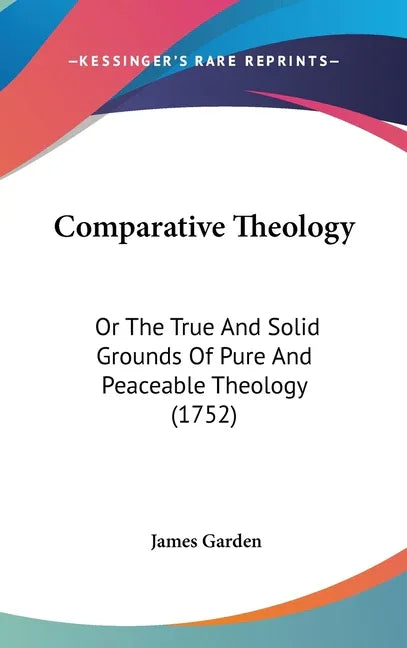 Comparative Theology: Or The True And Solid Grounds Of Pure And Peaceable Theology (1752) - stevensbooks