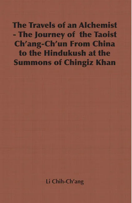 Travels of an Alchemist - The Journey of the Taoist Ch'ang-Ch'un from China to the Hindukush at the Summons of Chingiz Khan - stevensbooks