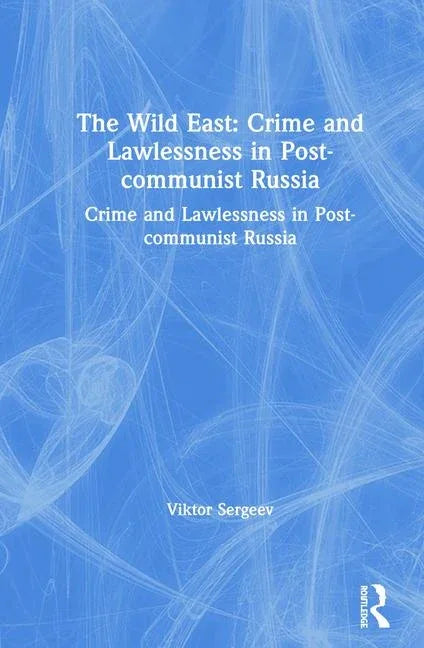Wild East: Crime and Lawlessness in Post-Communist Russia: Crime and Lawlessness in Post-Communist Russia - stevensbooks
