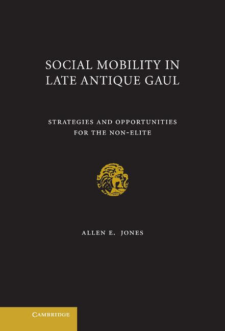 Social Mobility in Late Antique Gaul: Strategies and Opportunities for the Non-Elite - Ingram