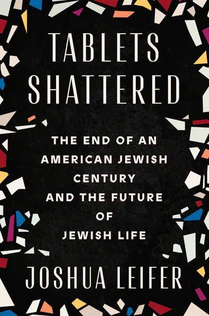Tablets Shattered: The End of an American Jewish Century and the Future of Jewish Life - stevensbooks