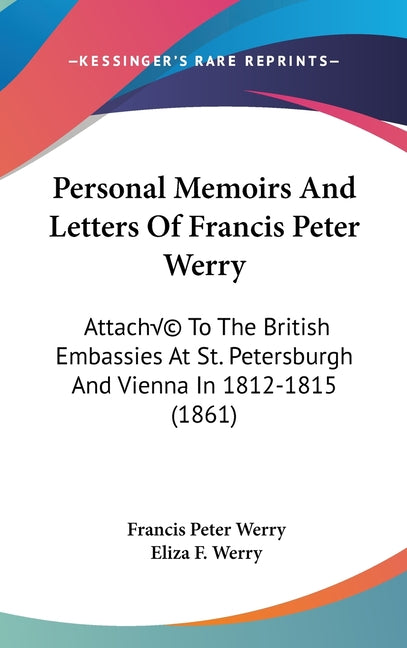 Personal Memoirs And Letters Of Francis Peter Werry: Attaché To The British Embassies At St. Petersburgh And Vienna In 1812-1815 (1861) - Ingram
