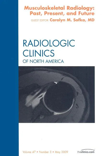 Musculoskeletal Radiology: Past, Present, and Future, an Issue of Radiologic Clinics: Volume 47-3 - stevensbooks