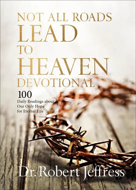 Not All Roads Lead to Heaven Devotional: 100 Daily Readings about Our Only Hope for Eternal Life - stevensbooks