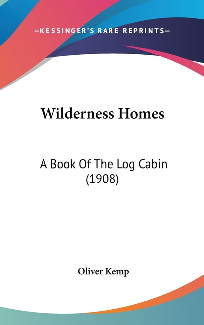 Wilderness Homes: A Book Of The Log Cabin (1908) - Ingram