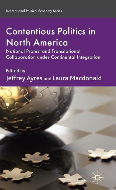 Contentious Politics in North America: National Protest and Transnational Collaboration Under Continental Integration (2009) - Ingram