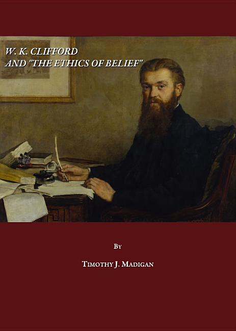 W. K. Clifford and the Ethics of Belief - Ingram