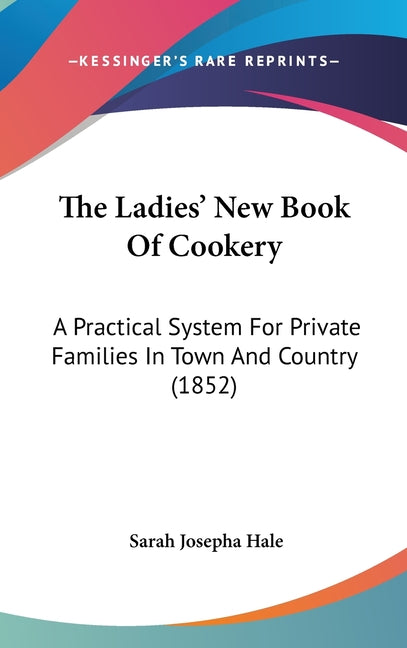 Ladies' New Book Of Cookery: A Practical System For Private Families In Town And Country (1852) - Ingram