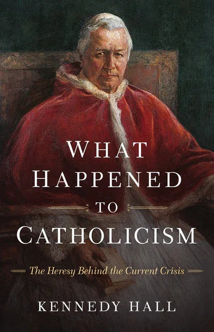 What Happened to Catholicism: The Heresy Behind the Current Crisis - stevensbooks