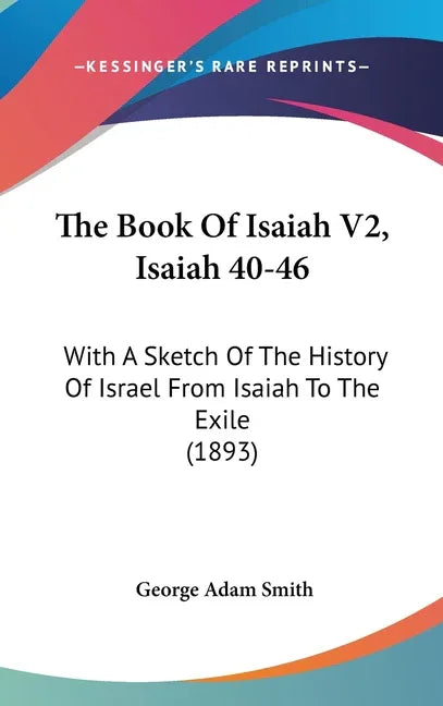 Book Of Isaiah V2, Isaiah 40-46: With A Sketch Of The History Of Israel From Isaiah To The Exile (1893) - stevensbooks