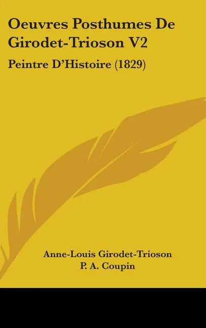 Oeuvres Posthumes De Girodet-Trioson V2: Peintre D'Histoire (1829) - stevensbooks