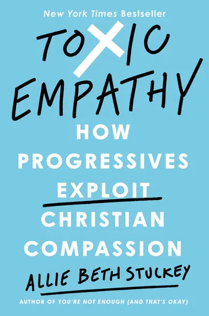Toxic Empathy: How Progressives Exploit Christian Compassion - stevensbooks