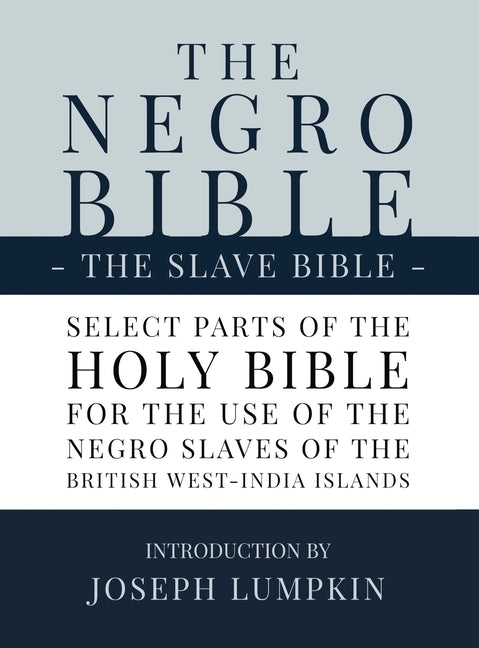Negro Bible - The Slave Bible: Select Parts of the Holy Bible, Selected for the use of the Negro Slaves, in the British West-India Islands - Ingram