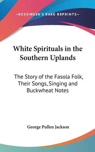 White Spirituals in the Southern Uplands: The Story of the Fasola Folk, Their Songs, Singing and Buckwheat Notes - stevensbooks