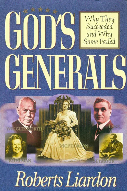 God's Generals: Why They Succeeded and Why Some Failed (Spiritual Biographies of Smith Wigglesworth, Aimee Semple McPherson, William J. Seymour, Kathr - stevensbooks