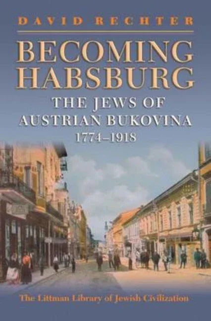 Becoming Habsburg: The Jews of Habsburg Bukovina, 1774-1918 - stevensbooks