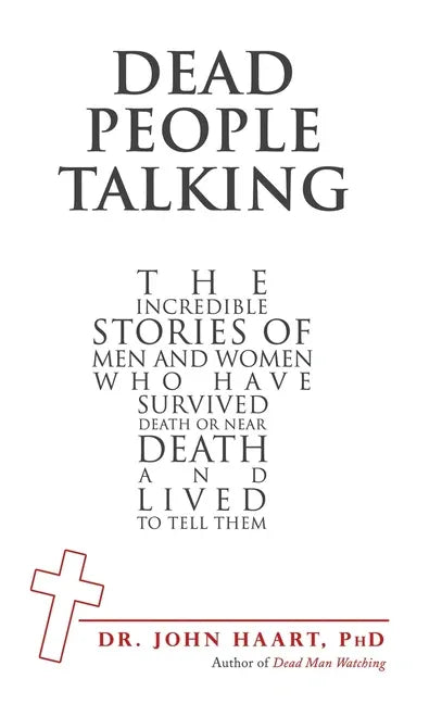 Dead People Talking: The Incredible Stories of Men and Women Who Have Survived Death or Near Death and Lived to Tell Them - stevensbooks