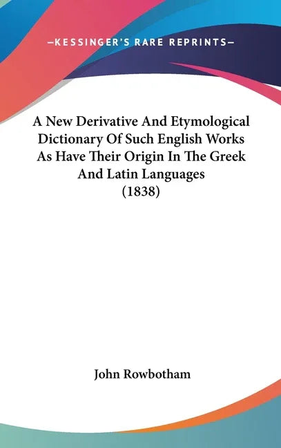 New Derivative And Etymological Dictionary Of Such English Works As Have Their Origin In The Greek And Latin Languages (1838) - stevensbooks