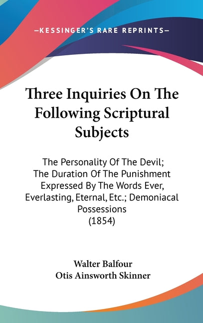 Three Inquiries On The Following Scriptural Subjects: The Personality Of The Devil; The Duration Of The Punishment Expressed By The Words Ever, Everla - Ingram
