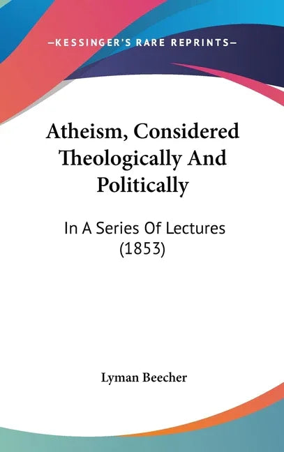 Atheism, Considered Theologically And Politically: In A Series Of Lectures (1853) - stevensbooks