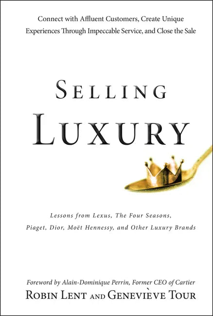 Selling Luxury: Connect with Affluent Customers, Create Unique Experiences Through Impeccable Service, and Close the Sale - stevensbooks