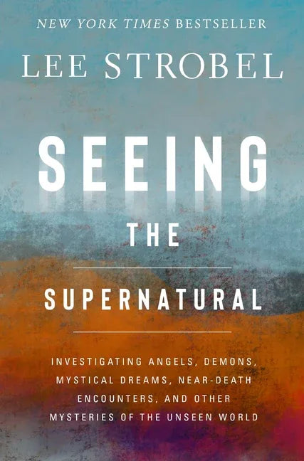 Seeing the Supernatural: Investigating Angels, Demons, Mystical Dreams, Near-Death Encounters, and Other Mysteries of the Unseen World - stevensbooks