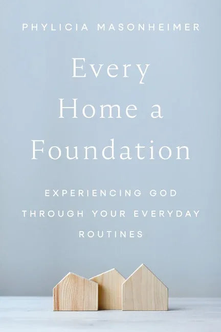 Every Home a Foundation: Experiencing God Through Your Everyday Routines - stevensbooks