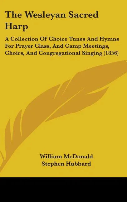 Wesleyan Sacred Harp: A Collection Of Choice Tunes And Hymns For Prayer Class, And Camp Meetings, Choirs, And Congregational Singing (1856) - stevensbooks