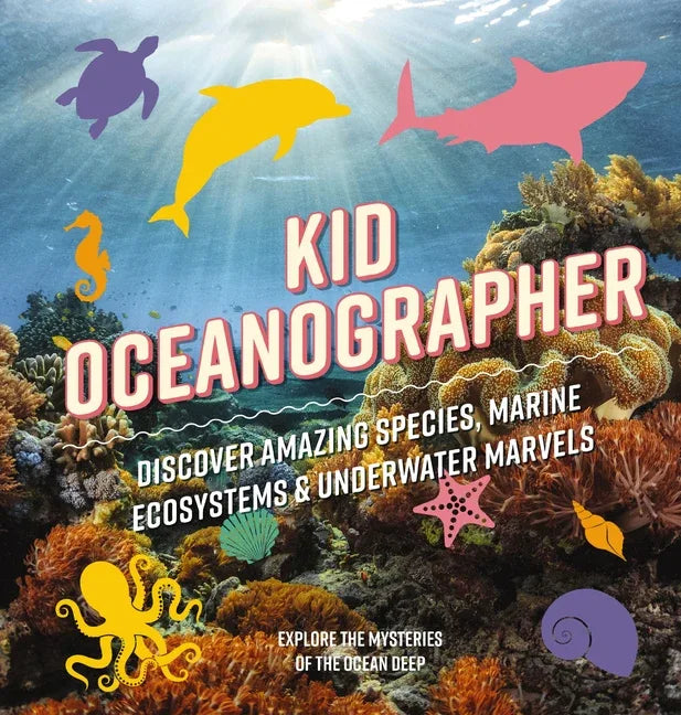 Kid Oceanographer: Discover Amazing Species, Marine Ecosystems and Underwater Marvels - stevensbooks