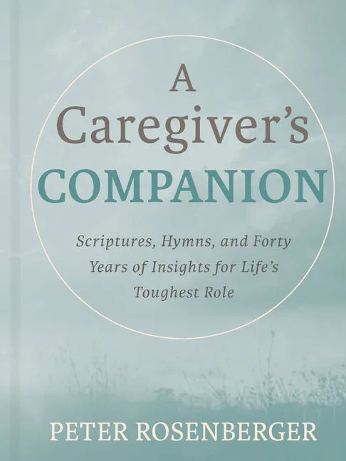 Caregiver's Companion: Scripture, Hymns, and Forty Years of Hard-Won Wisdom for Life's Toughest Role - stevensbooks