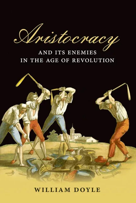 Aristocracy and Its Enemies in the Age of Revolution - stevensbooks