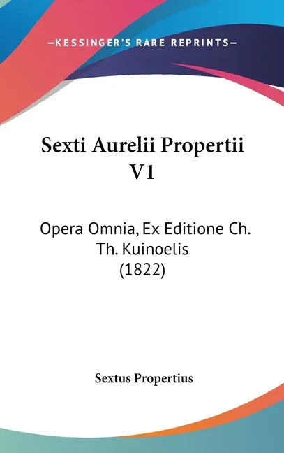 Sexti Aurelii Propertii V1: Opera Omnia, Ex Editione Ch. Th. Kuinoelis (1822) - stevensbooks