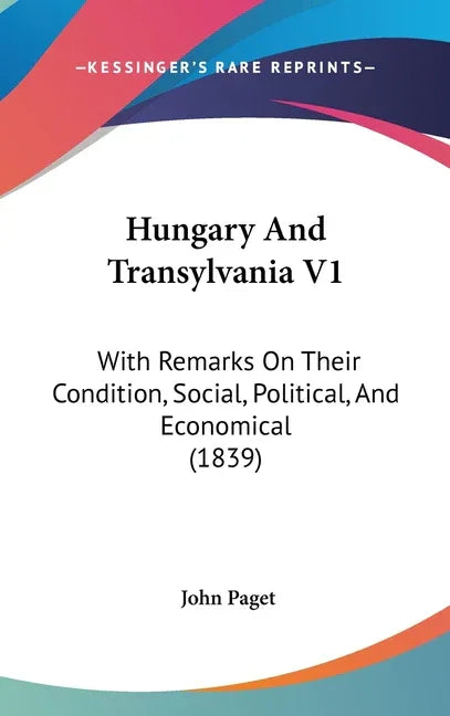 Hungary And Transylvania V1: With Remarks On Their Condition, Social, Political, And Economical (1839) - stevensbooks